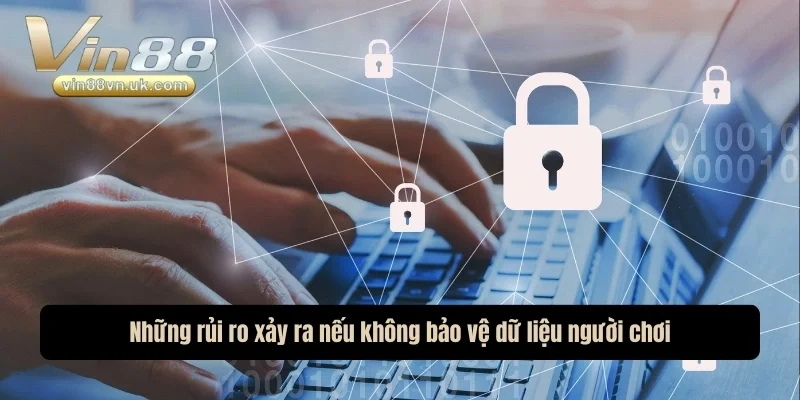 Những rủi ro xảy ra nếu không bảo vệ dữ liệu người chơi Những rủi ro xảy ra nếu không bảo vệ dữ liệu người chơi